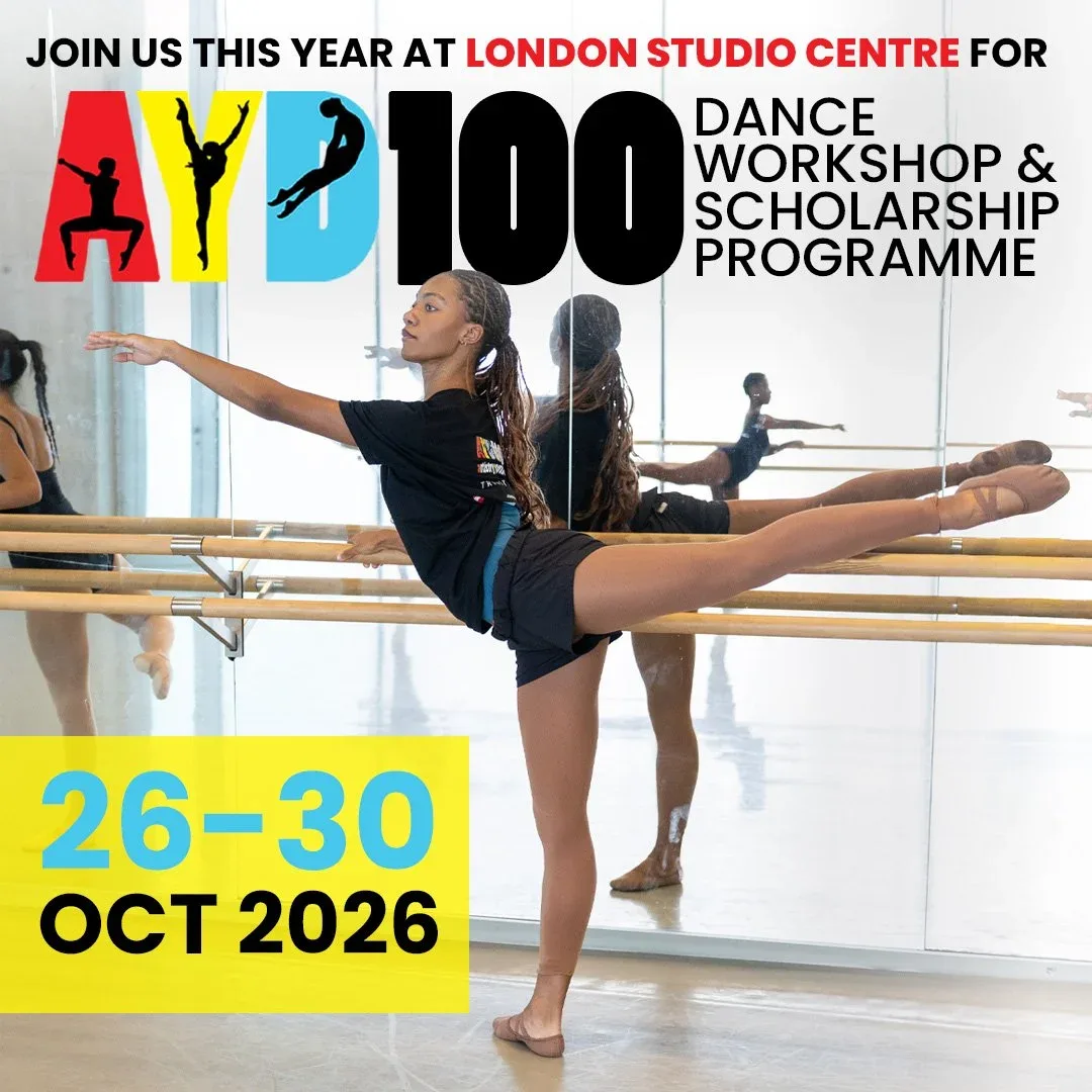 AYD100 poster: a dancer in an arabesque at a studio barre, with the words Join us this year at London Studio Centre for AYD100 Dance Workshop and Scholarship Programme, 26-30 Oct 2026